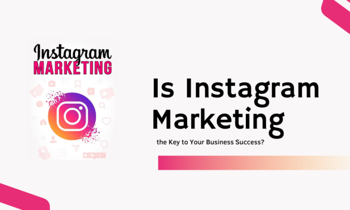 Is Instagram Marketing the Key to Your Business Success?