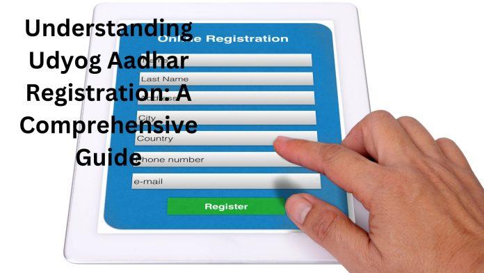 Understanding Udyog Aadhar Registration A Comprehensive Guide
