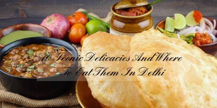 10 Iconic Delicacies And Where To Eat Them In Delhi Delicacies And Where To Eat Them In Delhi