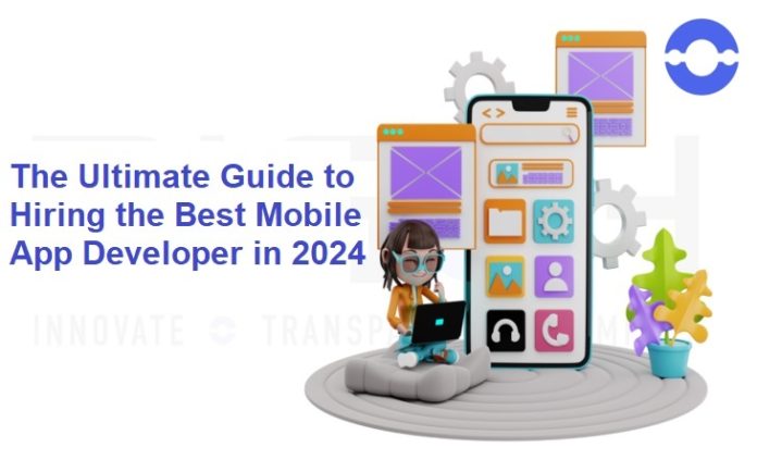 The Ultimate Guide to Hiring the Best Mobile App Developer in 2024