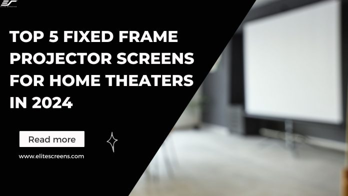 Top 5 Fixed Frame Projector Screens for Home Theaters in 2024